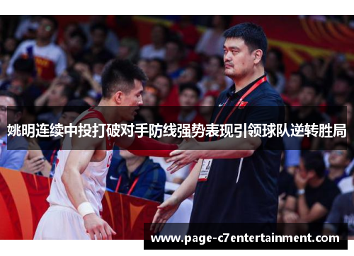姚明连续中投打破对手防线强势表现引领球队逆转胜局
