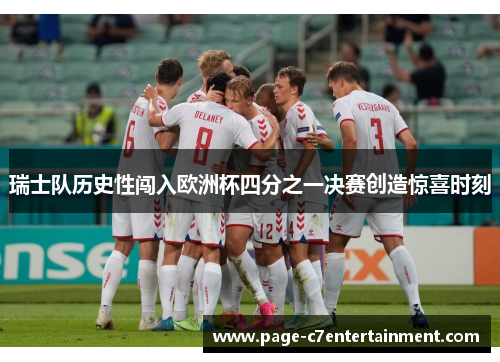 瑞士队历史性闯入欧洲杯四分之一决赛创造惊喜时刻