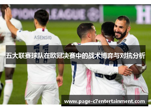 五大联赛球队在欧冠决赛中的战术博弈与对抗分析