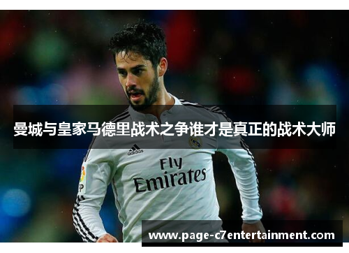 曼城与皇家马德里战术之争谁才是真正的战术大师