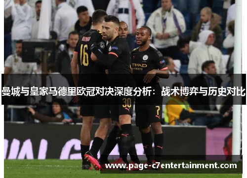 曼城与皇家马德里欧冠对决深度分析：战术博弈与历史对比