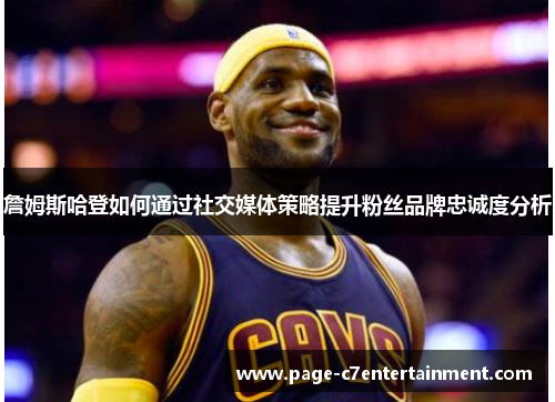 詹姆斯哈登如何通过社交媒体策略提升粉丝品牌忠诚度分析