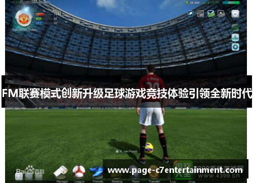 FM联赛模式创新升级足球游戏竞技体验引领全新时代