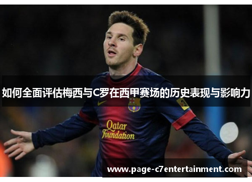 如何全面评估梅西与C罗在西甲赛场的历史表现与影响力