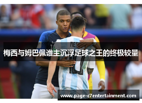 梅西与姆巴佩谁主沉浮足球之王的终极较量