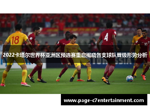 2022卡塔尔世界杯亚洲区预选赛重启揭晓各支球队晋级形势分析