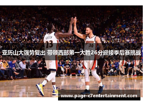 亚历山大强势复出 带领西部第一大胜26分迎接季后赛挑战