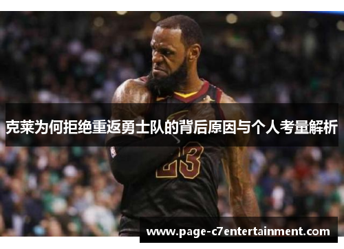 克莱为何拒绝重返勇士队的背后原因与个人考量解析