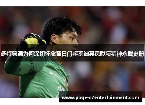 多特蒙德为何深切怀念昔日门将泰迪其贡献与精神永载史册