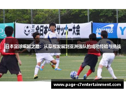 日本足球崛起之路：从草根发展到亚洲强队的成功经验与挑战