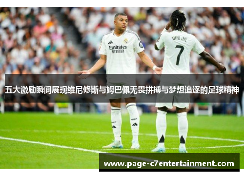 五大激励瞬间展现维尼修斯与姆巴佩无畏拼搏与梦想追逐的足球精神