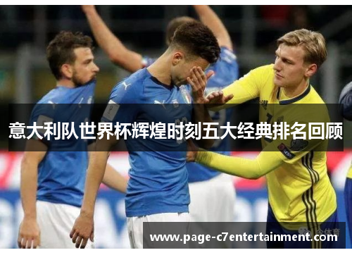 意大利队世界杯辉煌时刻五大经典排名回顾