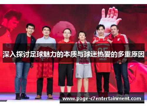 深入探讨足球魅力的本质与球迷热爱的多重原因