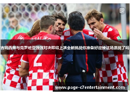 吉姆西蒂与克罗地亚强强对决即将上演全新挑战你准备好迎接这场激战了吗