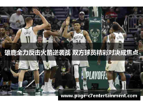 雄鹿全力反击火箭逆袭战 双方球员精彩对决成焦点