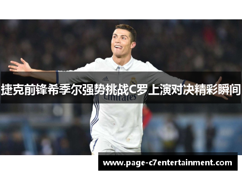 捷克前锋希季尔强势挑战C罗上演对决精彩瞬间
