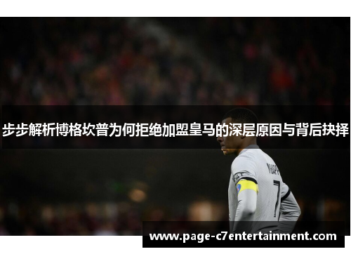 步步解析博格坎普为何拒绝加盟皇马的深层原因与背后抉择