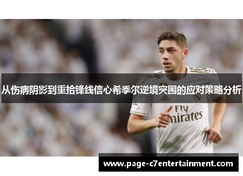 从伤病阴影到重拾锋线信心希季尔逆境突围的应对策略分析