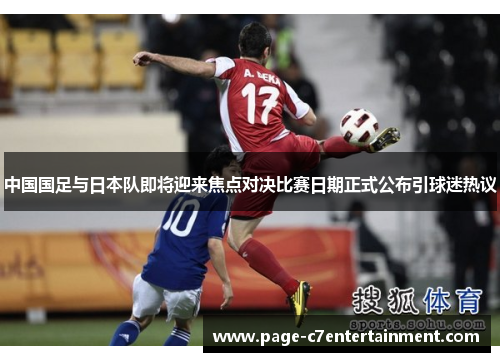 中国国足与日本队即将迎来焦点对决比赛日期正式公布引球迷热议