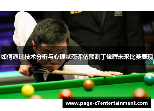 如何通过技术分析与心理状态评估预测丁俊晖未来比赛表现 如何通过技术分析与心理状态评估预测丁俊晖未来比赛表现
