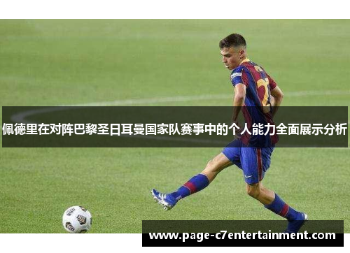 佩德里在对阵巴黎圣日耳曼国家队赛事中的个人能力全面展示分析