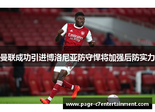 曼联成功引进博洛尼亚防守悍将加强后防实力
