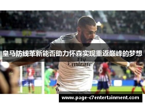 皇马防线革新能否助力怀森实现重返巅峰的梦想