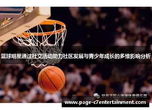 篮球明星通过社交活动助力社区发展与青少年成长的多维影响分析