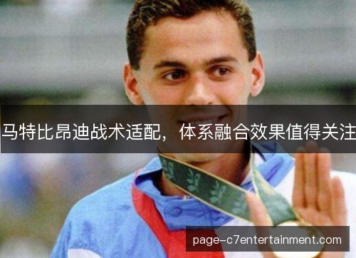 马特比昂迪战术适配，体系融合效果值得关注